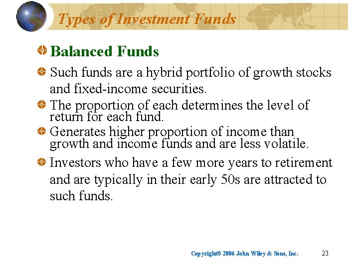 Types of Investment Funds Balanced Funds Such funds are a hybrid portfolio of growth