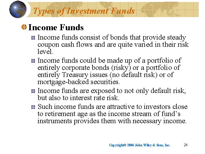 Types of Investment Funds Income funds consist of bonds that provide steady coupon cash