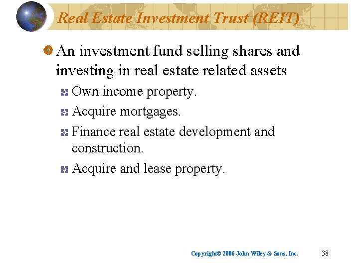 Real Estate Investment Trust (REIT) An investment fund selling shares and investing in real