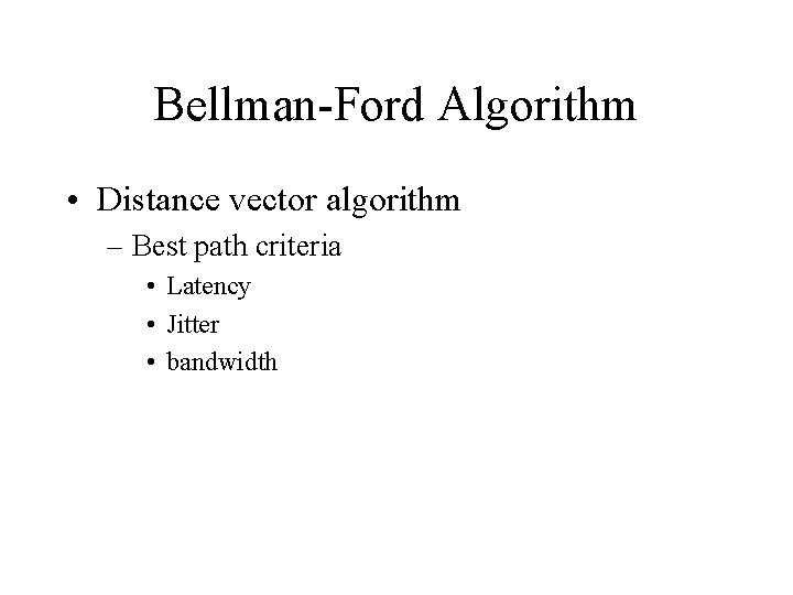 Bellman-Ford Algorithm • Distance vector algorithm – Best path criteria • Latency • Jitter