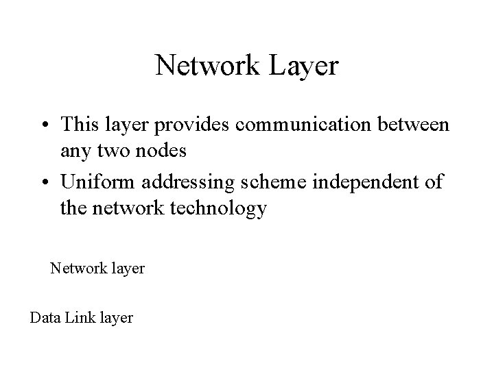 Network Layer • This layer provides communication between any two nodes • Uniform addressing