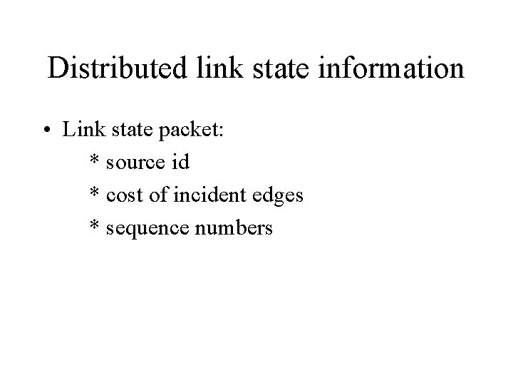 Distributed link state information • Link state packet: * source id * cost of