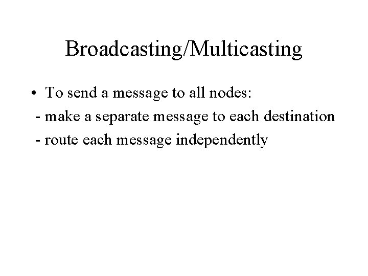 Broadcasting/Multicasting • To send a message to all nodes: - make a separate message