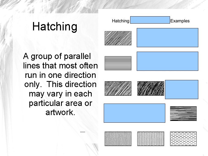 Hatching A group of parallel lines that most often run in one direction only.