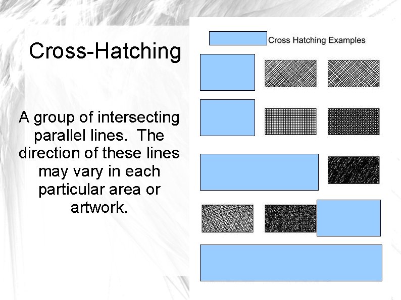 Cross-Hatching A group of intersecting parallel lines. The direction of these lines may vary