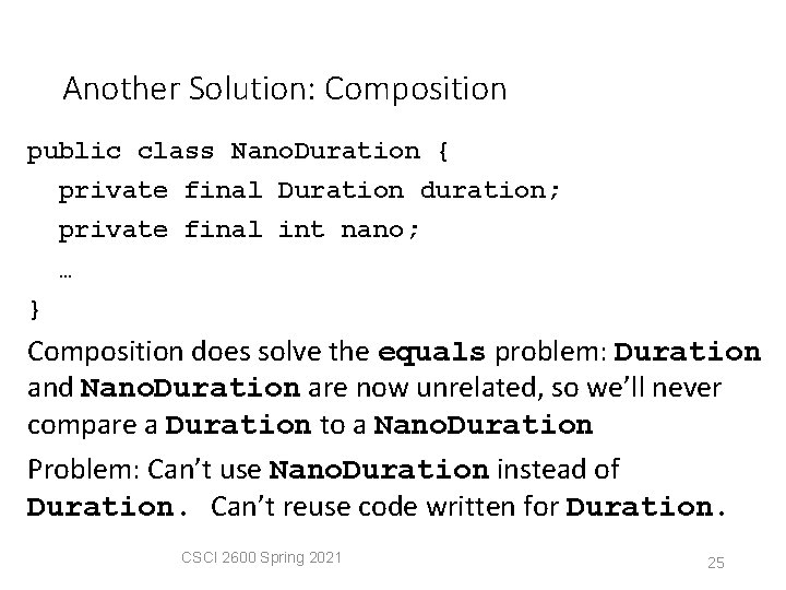 Another Solution: Composition public class Nano. Duration { private final Duration duration; private final