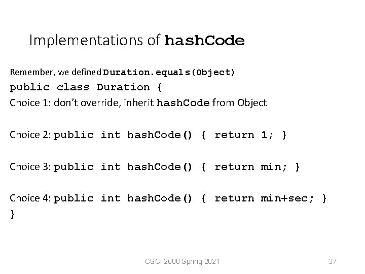 Implementations of hash. Code Remember, we defined Duration. equals(Object) public class Duration { Choice