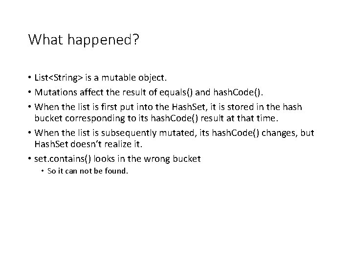 What happened? • List<String> is a mutable object. • Mutations affect the result of