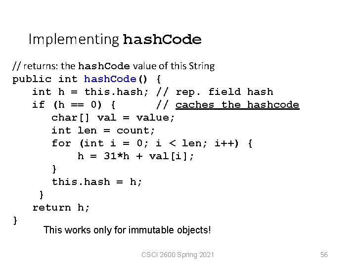 Implementing hash. Code // returns: the hash. Code value of this String public int