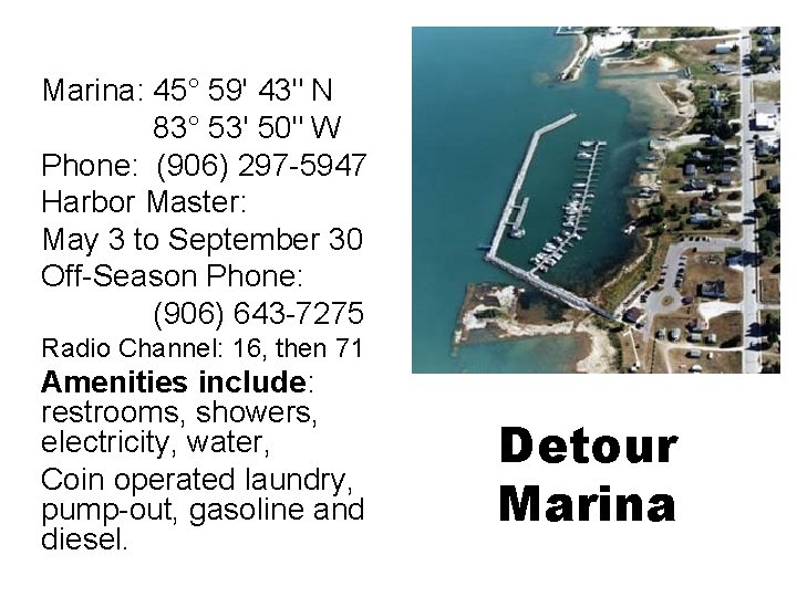 Marina: 45° 59' 43" N 83° 53' 50" W Phone: (906) 297 -5947 Harbor