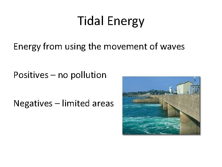 Tidal Energy from using the movement of waves Positives – no pollution Negatives –