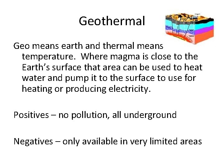 Geothermal Geo means earth and thermal means temperature. Where magma is close to the