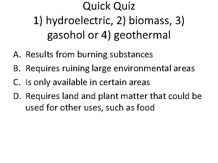 Quick Quiz 1) hydroelectric, 2) biomass, 3) gasohol or 4) geothermal A. B. C.