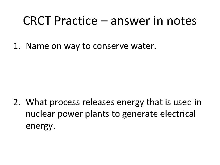 CRCT Practice – answer in notes 1. Name on way to conserve water. 2.