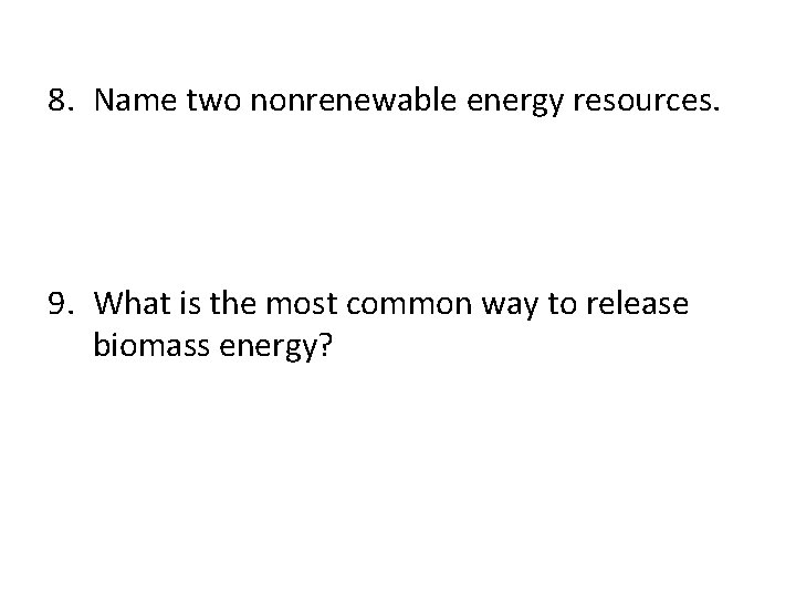 8. Name two nonrenewable energy resources. 9. What is the most common way to