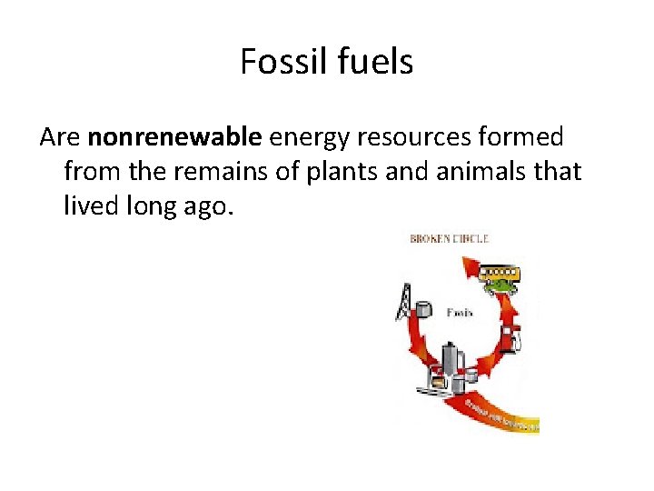 Fossil fuels Are nonrenewable energy resources formed from the remains of plants and animals