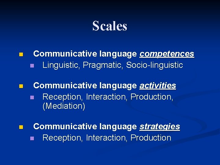 Scales n Communicative language competences n Linguistic, Pragmatic, Socio-linguistic n Communicative language activities n