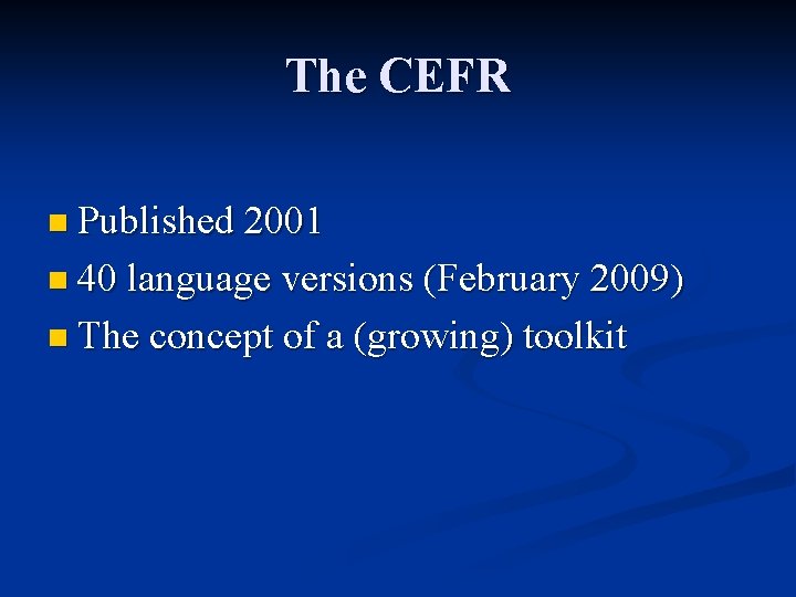 The CEFR n Published 2001 n 40 language versions (February 2009) n The concept