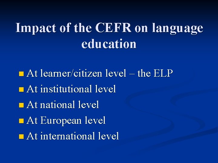 Impact of the CEFR on language education n At learner/citizen level – the ELP