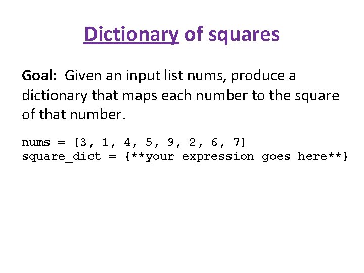 Dictionary of squares Goal: Given an input list nums, produce a dictionary that maps