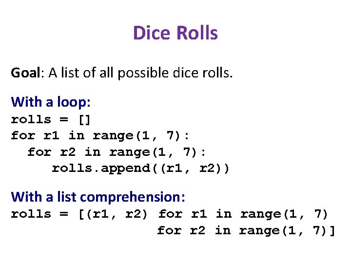 Dice Rolls Goal: A list of all possible dice rolls. With a loop: rolls