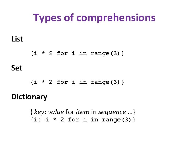 Types of comprehensions List [i * 2 for i in range(3)] Set {i *