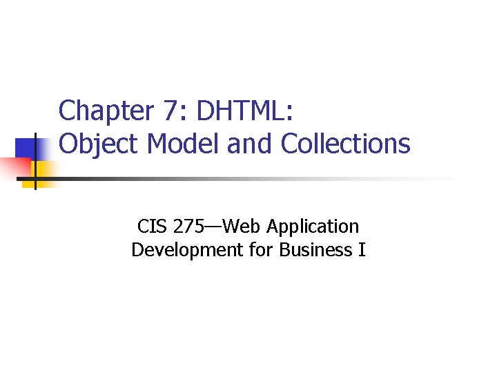 Chapter 7: DHTML: Object Model and Collections CIS 275—Web Application Development for Business I