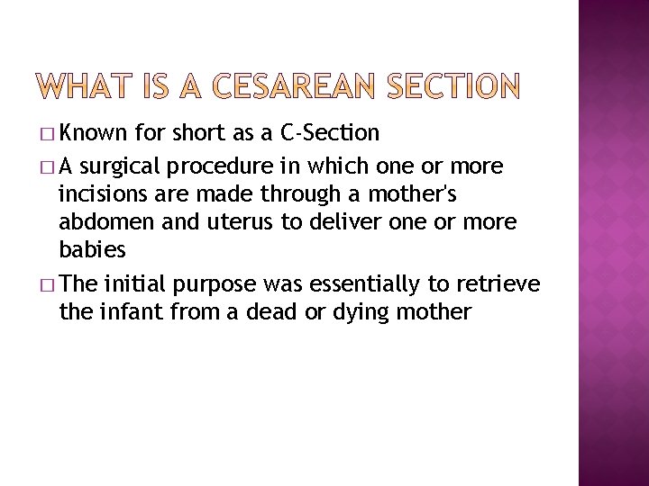 � Known for short as a C-Section � A surgical procedure in which one