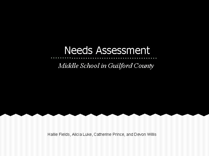 Needs Assessment Middle School in Guilford County Hallie Fields, Alicia Luke, Catherine Prince, and