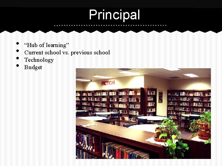 Principal • • “Hub of learning” Current school vs. previous school Technology Budget 