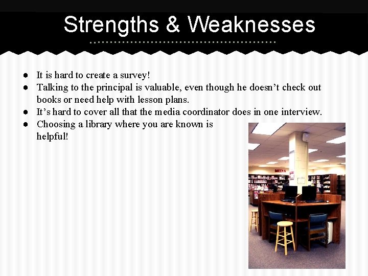 Strengths & Weaknesses ● It is hard to create a survey! ● Talking to