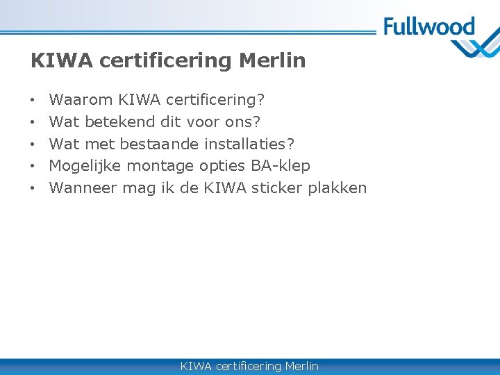 KIWA certificering Merlin • • • Waarom KIWA certificering? Wat betekend dit voor ons?