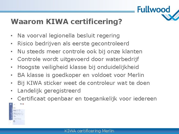 Waarom KIWA certificering? • • • Na voorval legionella besluit regering Risico bedrijven als