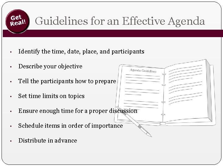 Guidelines for an Effective Agenda • Identify the time, date, place, and participants •