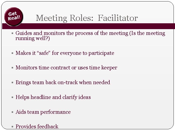 Meeting Roles: Facilitator § Guides and monitors the process of the meeting (Is the