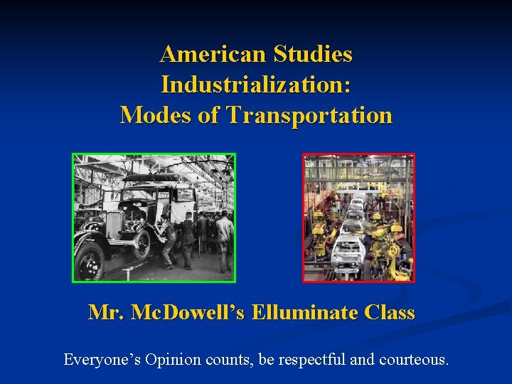 American Studies Industrialization: Modes of Transportation Mr. Mc. Dowell’s Elluminate Class Everyone’s Opinion counts,