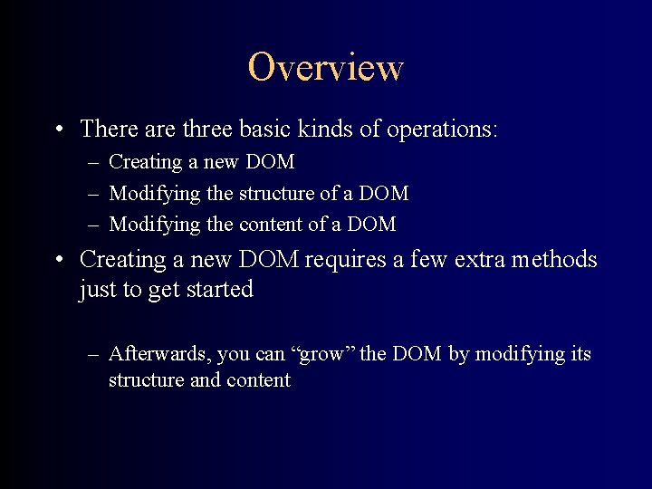 Overview • There are three basic kinds of operations: – Creating a new DOM
