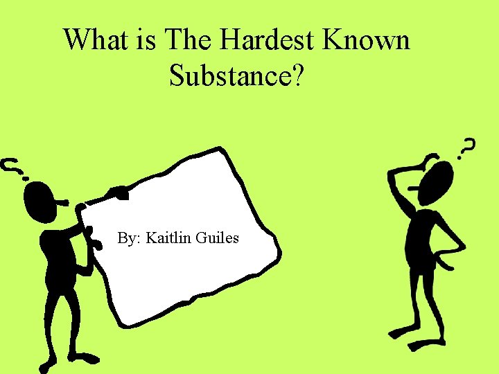 What is The Hardest Known Substance? By: Kaitlin Guiles 