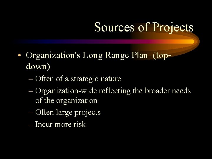 Sources of Projects • Organization's Long Range Plan (topdown) – Often of a strategic