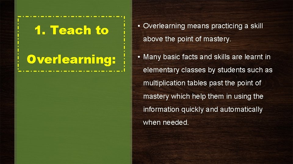 1. Teach to Overlearning: • Overlearning means practicing a skill above the point of