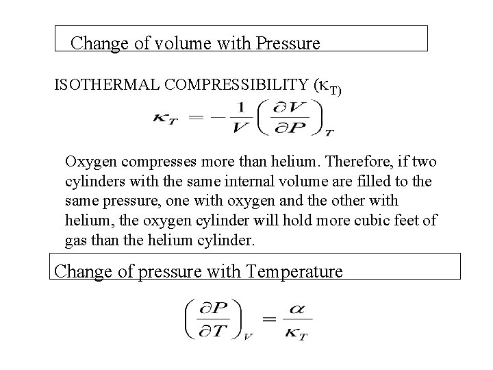 Change of volume with Pressure ISOTHERMAL COMPRESSIBILITY ( T) Oxygen compresses more than helium.