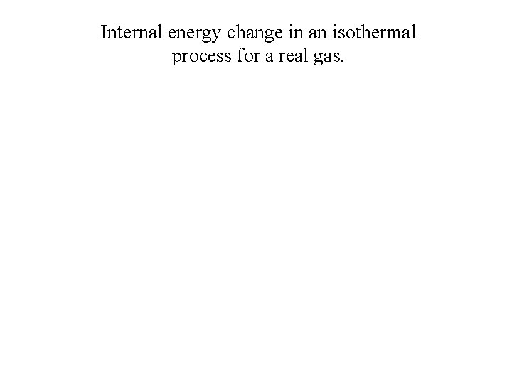 Internal energy change in an isothermal process for a real gas. 