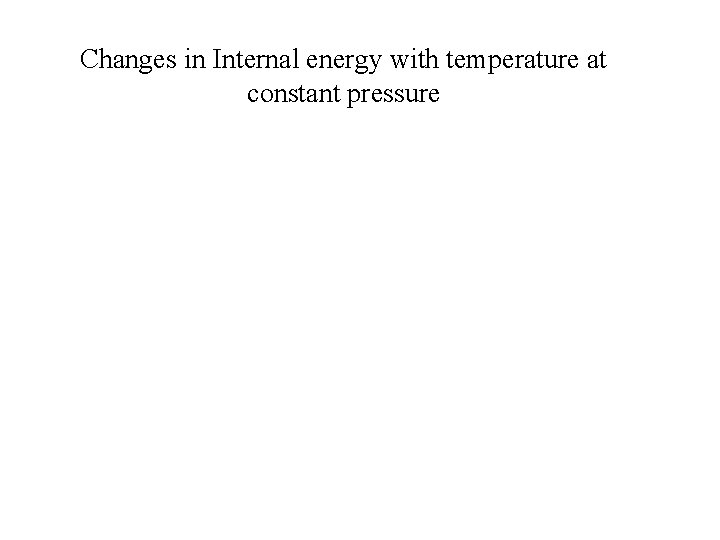 Changes in Internal energy with temperature at constant pressure 