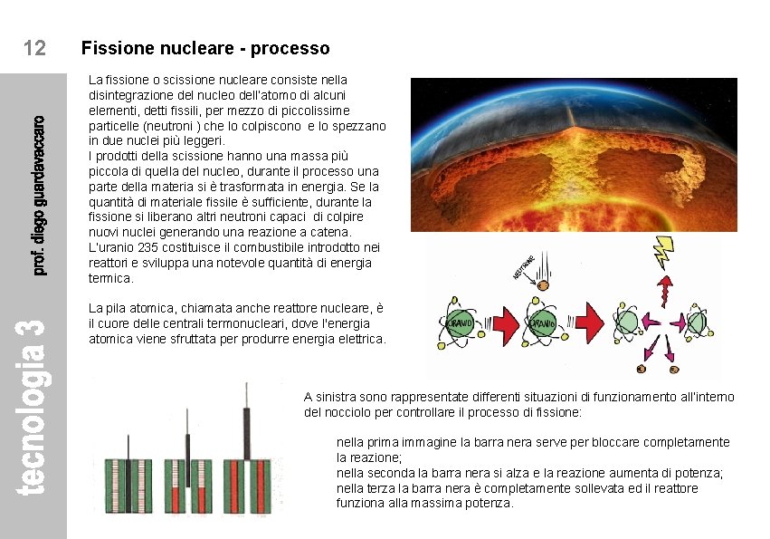 12 Fissione nucleare - processo La fissione o scissione nucleare consiste nella disintegrazione del