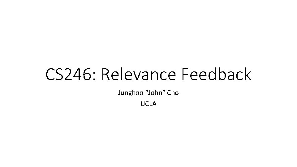 CS 246: Relevance Feedback Junghoo “John” Cho UCLA 