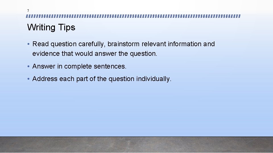 7 Writing Tips • Read question carefully, brainstorm relevant information and evidence that would