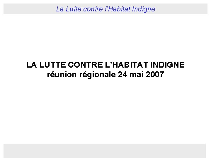 La Lutte contre l’Habitat Indigne LA LUTTE CONTRE L’HABITAT INDIGNE réunion régionale 24 mai