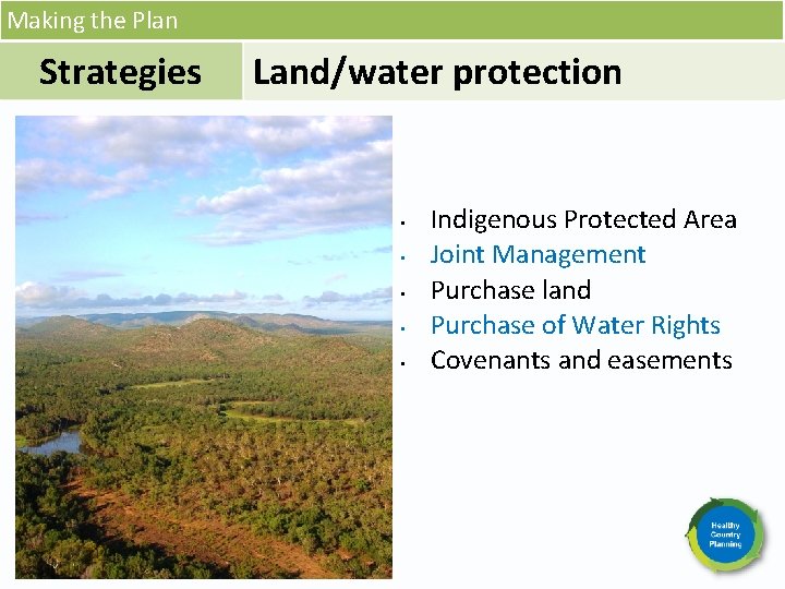 Making the Plan Strategies Land/water protection • • • Indigenous Protected Area Joint Management