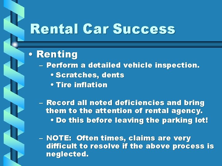 Rental Car Success • Renting – Perform a detailed vehicle inspection. • Scratches, dents