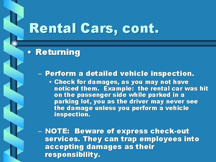 Rental Cars, cont. • Returning – Perform a detailed vehicle inspection. • Check for